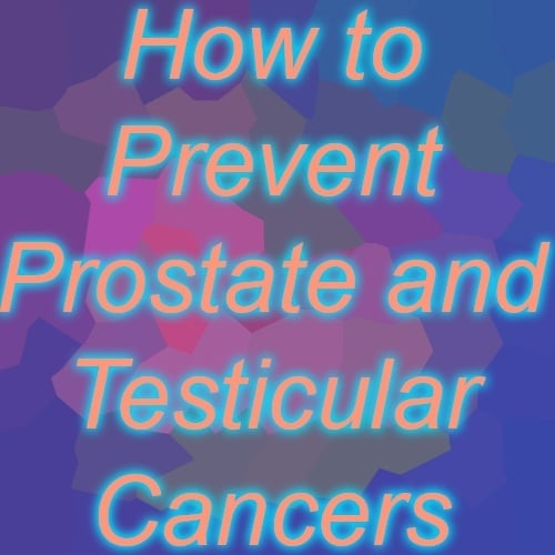 How to prevent prostate and testicular cancer